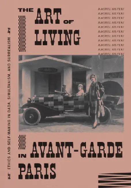 The Art of Living in Avant-Garde Paris: Ethics and Self-Making in Dada, Simultanism, and Surrealism by Rachel Silveri