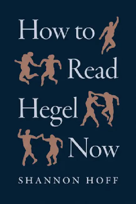 How to Read Hegel Now by Shannon Hoff