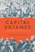 Capital Untamed: The Politics of Finance in Nineteenth-Century France by Charlotte Robertson
