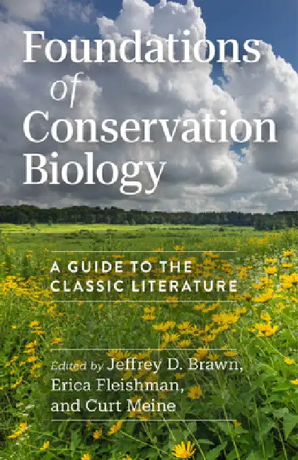 Foundations of Conservation Biology: A Guide to the Classic Literature by Jeffrey D. Brawn, Erica Fleishman, Curt Meine
