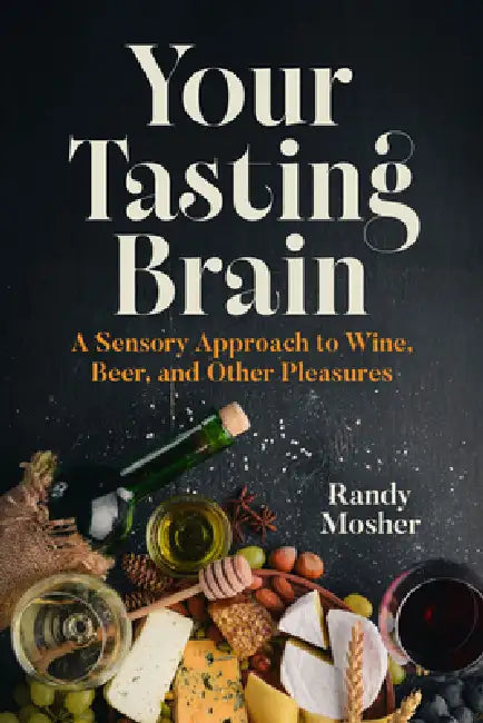Your Tasting Brain: A Sensory Approach to Wine, Beer, and Other Pleasures by Randy Mosher