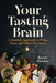 Your Tasting Brain: A Sensory Approach to Wine, Beer, and Other Pleasures by Randy Mosher