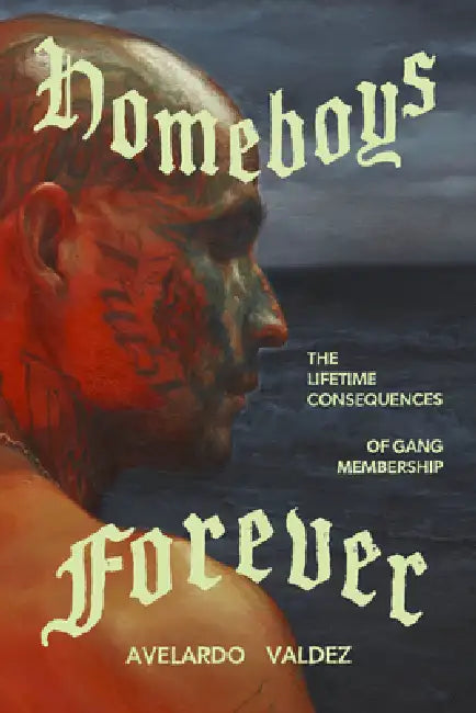 Homeboys Forever: The Lifetime Consequences of Gang Membership by Avelardo Valdez