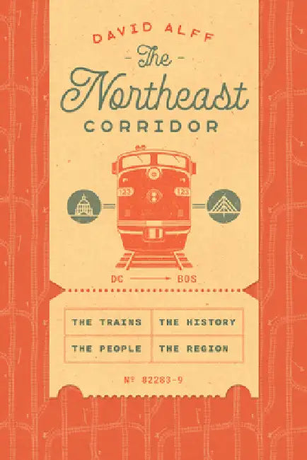 The Northeast Corridor: The Trains, the People, the History, the Region by David Alff
