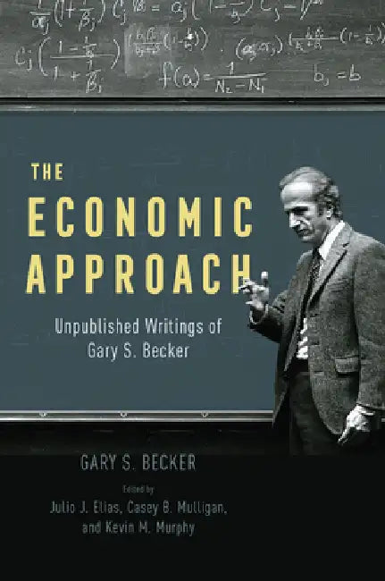 The Economic Approach: Unpublished Writings of Gary S. Becker by Gary Stanley Becker