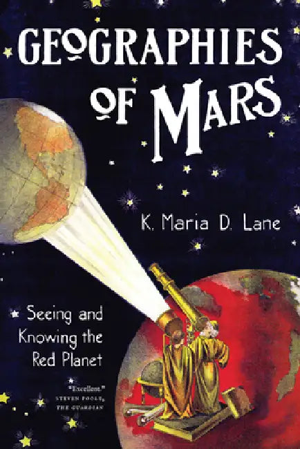 Geographies of Mars: Seeing and Knowing the Red Planet by K. Maria D. Lane