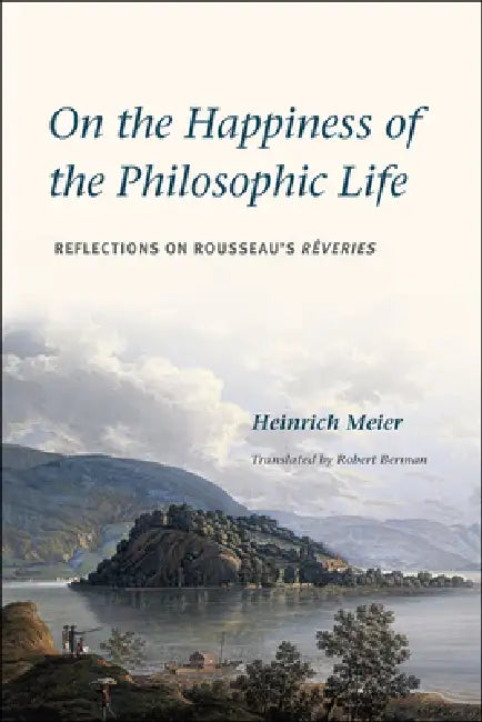 On the Happiness of the Philosophic Life: Reflections on Rousseau's Rêveries in Two Books by Heinrich Meier, Robert Berman