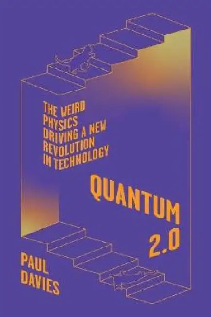 Quantum 2.0: The Weird Physics Driving a New Revolution in Technology by Paul Davies