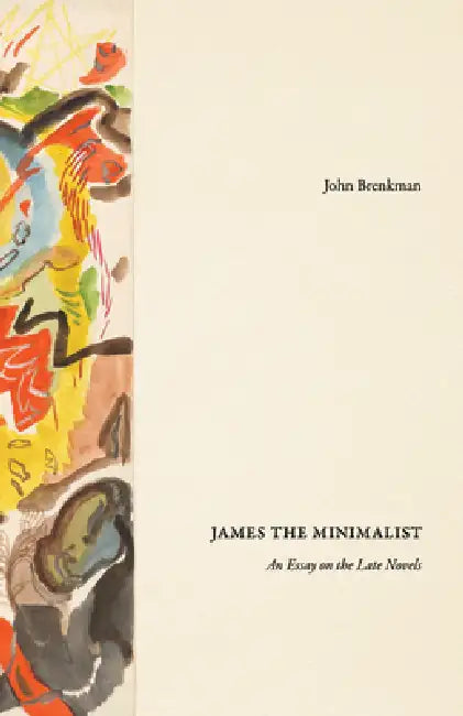 James the Minimalist: An Essay on the Late Novels by John Brenkman