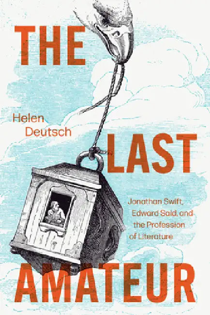 The Last Amateur: Jonathan Swift, Edward Said, and the Profession of Literature by Helen Deutsch