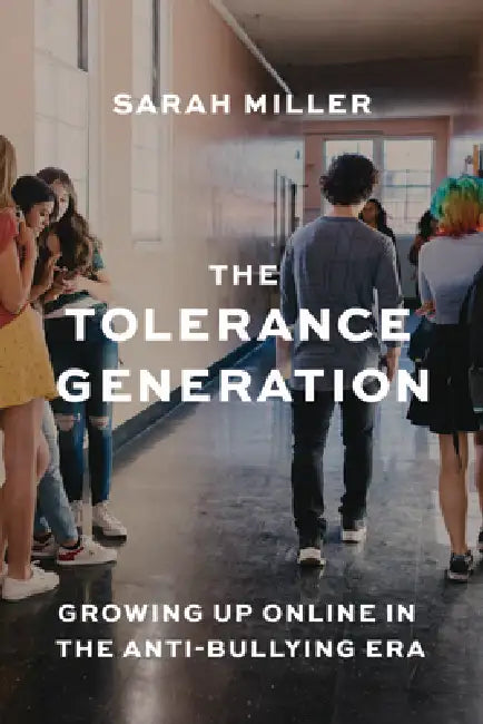 The Tolerance Generation: Growing Up Online in the Anti-Bullying Era by Sarah Miller