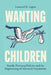 Wanting Children: Family-Planning Policies and the Engineering of America's Population by Leonard M. Lopoo