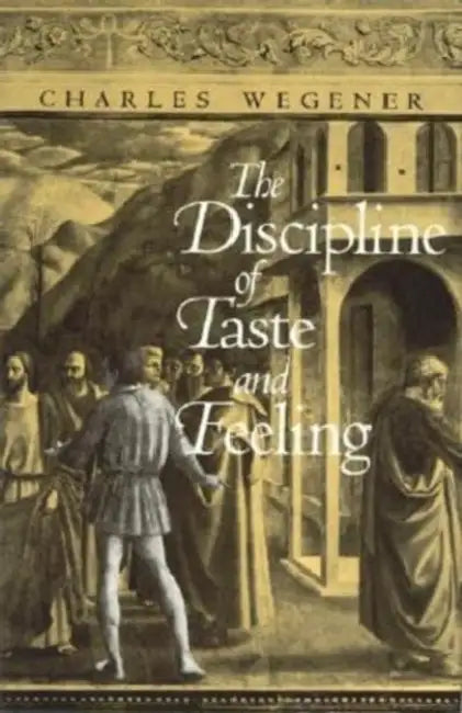 The Discipline of Taste and Feeling by Charles Wegener
