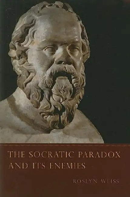 The Socratic Paradox and Its Enemies by Roslyn Weiss