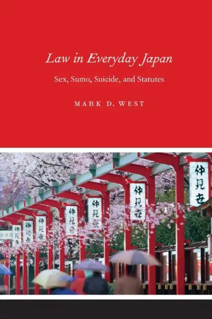 Law in Everyday Japan: Sex, Sumo, Suicide, and Statutes by Mark D. West