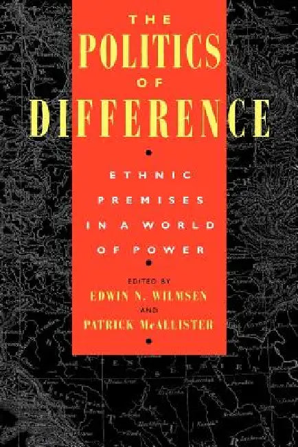 The Politics of Difference: Ethnic Premises in a World of Power by Edwin N. Wilmsen, Patrick McAllister