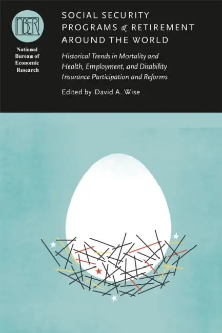 Social Security Programs and Retirement around the World: Historical Trends in Mortality and Health, Employment, and Disability Insurance Participatio by David A. Wise