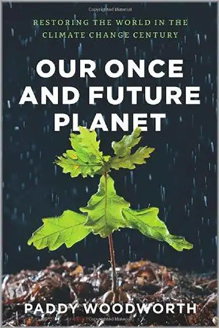 Our Once And Future Planet: Restoring the World in the Climate Change Century by Paddy Woodworth