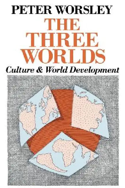 The Three Worlds: Culture and World Development by Peter Worsley
