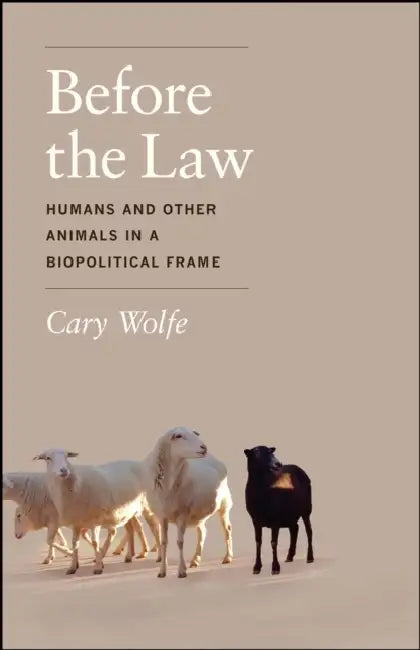Before the Law: Humans and Other Animals in a Biopolitical Frame by Cary Wolfe