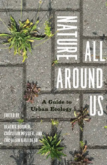Nature All Around Us: A Guide to Urban Ecology by Beatrix Beisner, Christian Messier, Luc-Alain Giraldeau