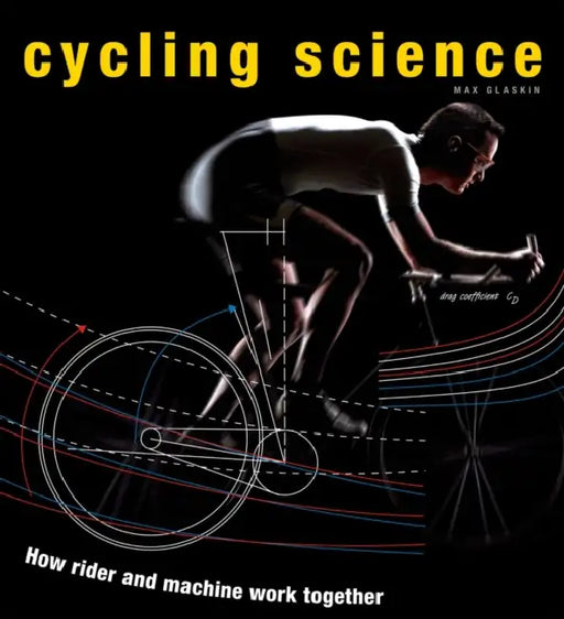 Cycling Science: How Rider and Machine Work Together by Max Glaskin