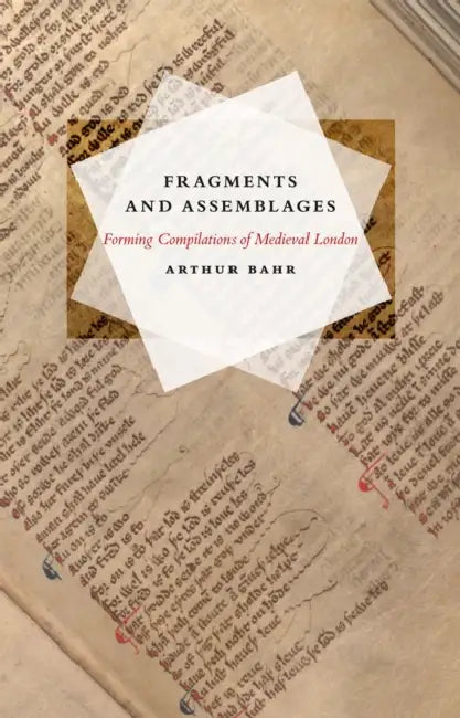 Fragments and Assemblages: Forming Compilations of Medieval London by Arthur Bahr