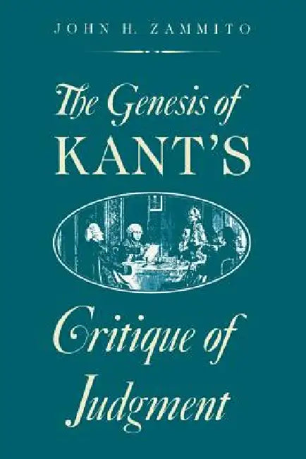 The Genesis of Kant's Critique of Judgment by John H. Zammito