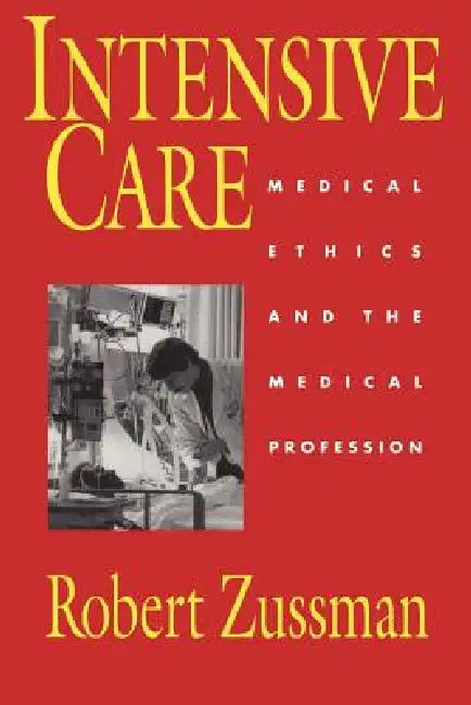 Intensive Care: Medical Ethics and the Medical Profession by Robert Zussman