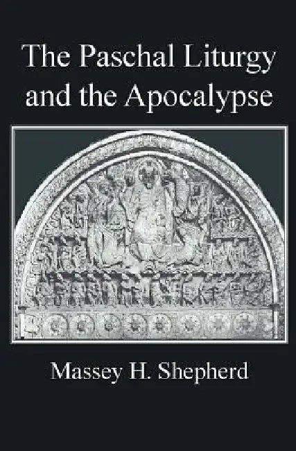 The Paschal Liturgy and the Apocalypse by Massey H. Shepherd