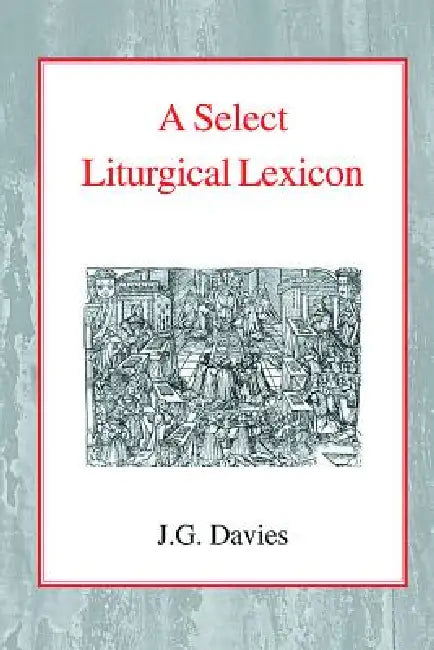 A Select Liturgical Lexicon by J. G. Davies