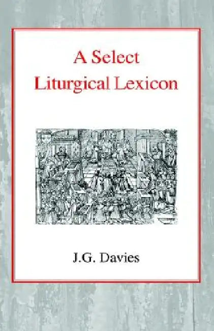 A Select Liturgical Lexicon by J. G. Davies