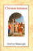 Christian Initiation by Geoffrey Wainwright