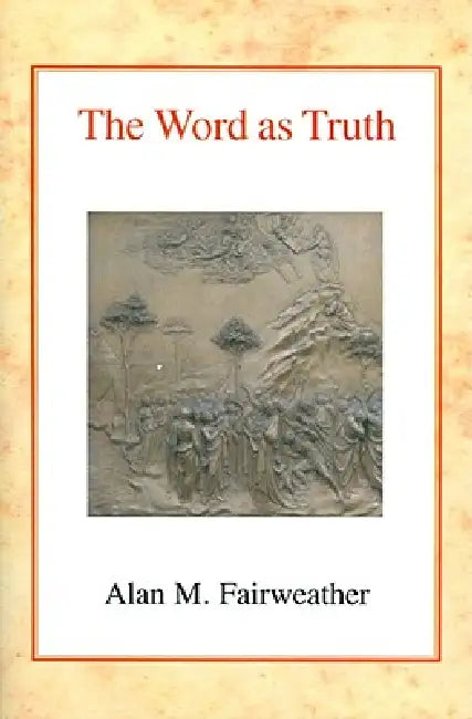 The Word as Truth by Alan M. Fairweather