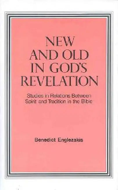 New and Old in God's Revelation: Studies in Relations Between Spirit and Tradition in the Bible by Benedict Englezakis