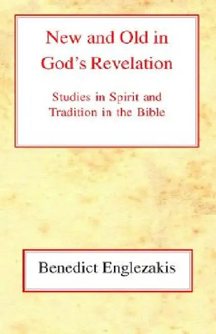 New and Old in God's Revelation: Studies in Relations Between Spirit and Tradition in the Bible by Benedict Englezakis