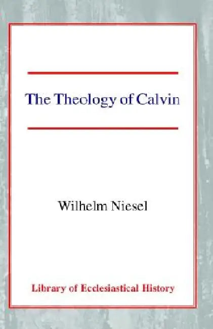 The Theology of Calvin by Wilhelm Niesel