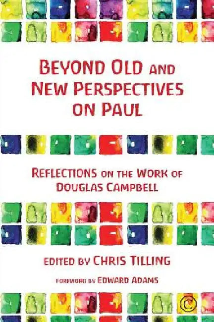 Beyond Old and New Perspectives on Paul: Reflections on the Work of Douglas Campbell by Chris Tilling