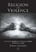 Religion and Violence: A Dialectical Engagement Through the Insights of Bernard Lonergan by Dominic Arcamone