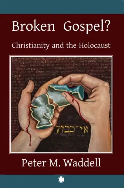 Broken Gospel?: Christianity and the Holocaust by Peter M. Waddell