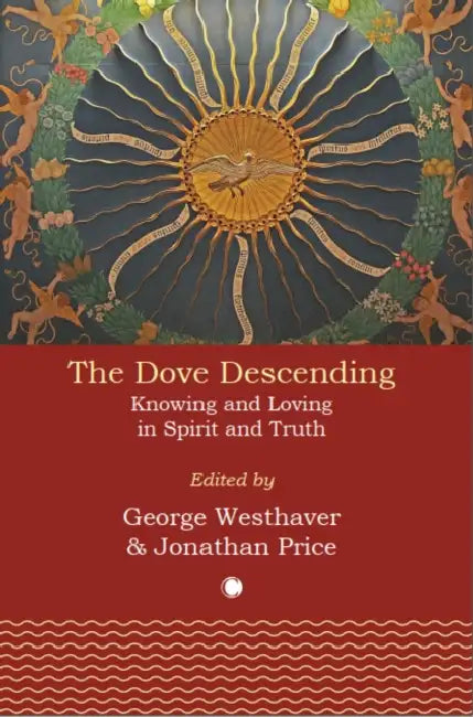 The Dove Descending: Knowing and Loving in Spirit and Truth by Jonathan Price, George Westhaver