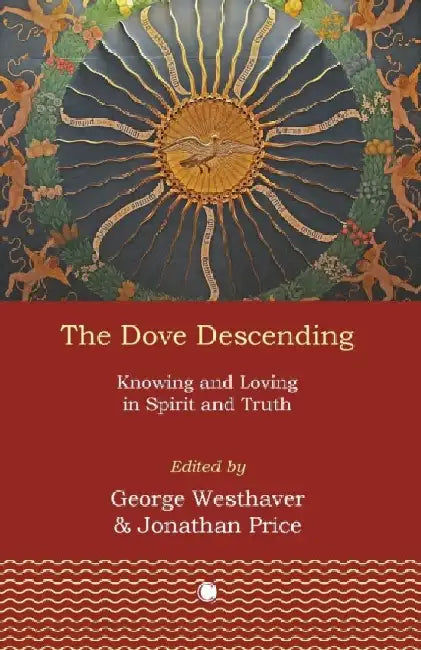 The Dove Descending: Knowing and Loving in Spirit and Truth by Jonathan Price