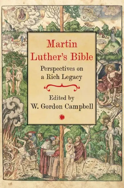 Martin Luther's Bible: Perspectives on a Rich Legacy by W. Gordon Campbell