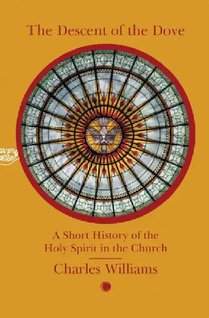 The Descent of the Dove: A Short History of the Holy Spirit in the Church: A Short History of the Holy Spirit in the Church by Charles Williams