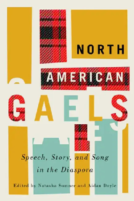 North American Gaels: Speech, Story, and Song in the Diaspora by Natasha Sumner