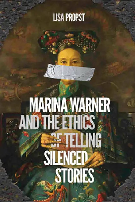 Marina Warner and the Ethics of Telling Silenced Stories by Lisa Propst