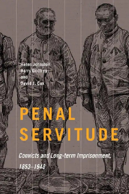 Penal Servitude: Convicts and Long-Term Imprisonment, 1853-1948 by Barry Godfrey