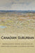 Canadian Suburban: Reimagining Space and Place in Postwar English Canadian Fiction by Cheryl Cowdy