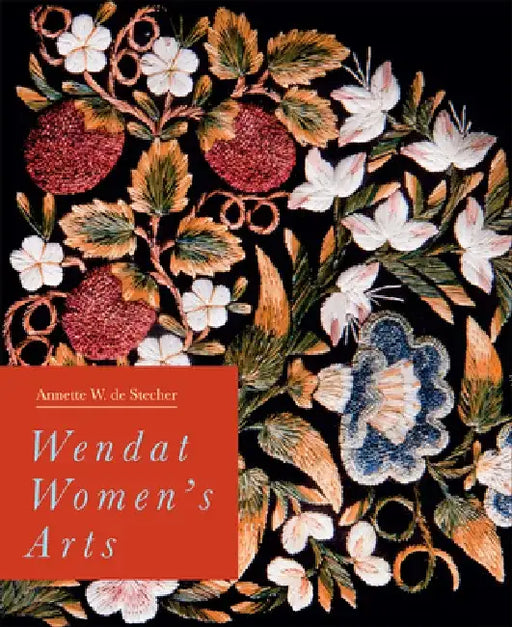 Wendat Women's Arts: Volume 37 by Annette W. de Stecher
