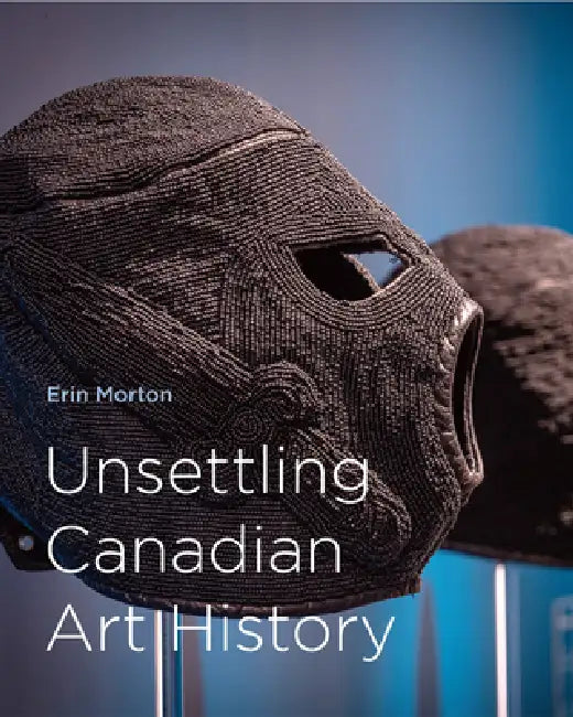 Unsettling Canadian Art History: Volume 38 by Erin Morton
